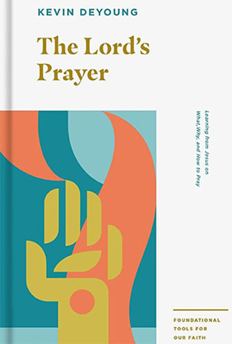 The Lord's Prayer by Kevin DeYoung